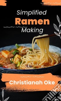 Simplified Ramen Making. E-book. Formato EPUB ebook di Christianah Oke