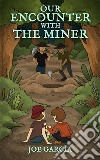 Our Encounter with the Miner (a hilarious suspense full-length chapter books for kids). E-book. Formato EPUB ebook di Joe Garcia