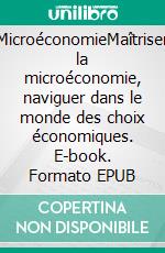 MicroéconomieMaîtriser la microéconomie, naviguer dans le monde des choix économiques. E-book. Formato EPUB ebook