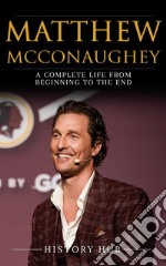 Matthew McConaughey: A Complete Life from Beginning to the End. E-book. Formato EPUB ebook