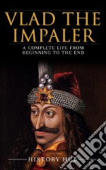 Vlad the Impaler: A Complete Life from Beginning to the End. E-book. Formato EPUB ebook