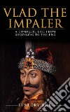 Vlad the Impaler: A Complete Life from Beginning to the End. E-book. Formato EPUB ebook