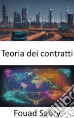 Teoria dei contrattiPadroneggiare i contratti, svelare i segreti dello scambio economico. E-book. Formato EPUB ebook