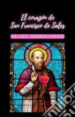 El corazón de San Francisco de SalesTreinta y un Consideraciones Sobre las Virtudes Interiores de Este Gran Santo. E-book. Formato EPUB ebook