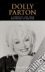 Dolly Parton: A Complete Life from Beginning to the End. E-book. Formato EPUB ebook