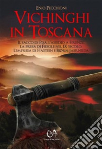 Vichinghi in ToscanaIl sacco di Pisa, l'assedio a Firenze, la presa di Fiesole nel IX secolo. L'impresa di Hastein e Bjørn Jaernsida. E-book. Formato EPUB ebook di Enio Pecchioni