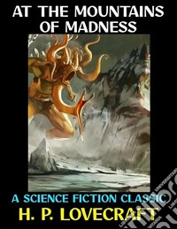 At the Mountains of MadnessA Science Fiction Classic. E-book. Formato PDF ebook