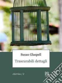 Trascurabili dettagli (Tradotto). E-book. Formato PDF ebook di Susan Glaspell