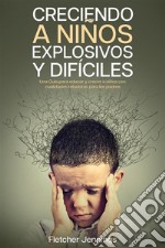 Creciendo a Niños Explosivos y DifícilesUna Guía para Educar y Crecer a Niños con Cualidades Retadoras para los Padres. E-book. Formato EPUB ebook