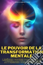 Le Pouvoir De La Transformation MentaleLibérez Votre Potentiel Et Atteignez Vos Objectifs. E-book. Formato EPUB ebook