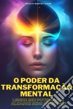 O Poder Da Transformação MentalLibere Seu Potencial E Alcance Seus Objetivos. E-book. Formato EPUB ebook