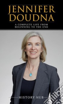 Jennifer Doudna: A Complete Life from Beginning to the End. E-book. Formato EPUB ebook di History Hub