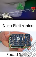 Naso ElettronicoIl dispositivo innovativo fornisce agli esseri umani un potente senso dell&apos;olfatto. E-book. Formato EPUB ebook