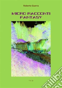 Micro Racconti Fantasy. E-book. Formato EPUB ebook