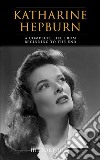 Katharine Hepburn: A Complete Life from Beginning to the End. E-book. Formato EPUB ebook