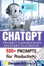 ChatGPT Prompt Engineering Mastery Playbook500 + PROMPTS for Productivity. E-book. Formato EPUB ebook