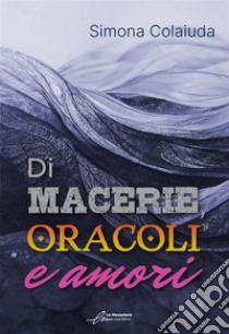 Di macerie, oracoli e amori. E-book. Formato EPUB ebook di Simona Colaiuda