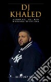 DJ Khaled: A Complete Life from Beginning to the End. E-book. Formato EPUB ebook