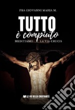 Tutto è compiutoMeditiamo la Via Crucis. E-book. Formato EPUB ebook