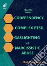 Healing from Codependency, Complex PTSD, Gaslighting and Narcissistic Abuse. E-book. Formato EPUB ebook