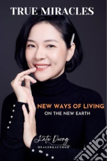 True MiraclesNew Ways of Living on the New Earth. E-book. Formato EPUB ebook di Kate  Duong