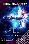 Figli della Stella Bianca. E-book. Formato EPUB ebook di Linda Thackeray