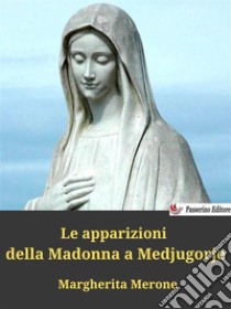 Le apparizioni della Madonna a Medjugorje. E-book. Formato EPUB ebook di Margherita Merone