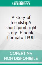 A story of friendshipA short good night story. E-book. Formato EPUB