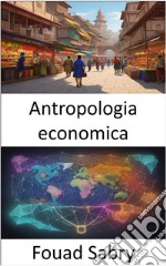 Antropologia economicaCulture del commercio, esplorando il cuore dell&apos;antropologia economica. E-book. Formato EPUB ebook