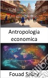 Antropologia economicaCulture del commercio, esplorando il cuore dell&apos;antropologia economica. E-book. Formato EPUB ebook