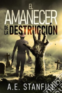 El Amanecer de la Destrucción. E-book. Formato EPUB ebook di A.E. Stanfill