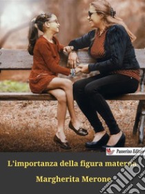 L'importanza della figura materna. E-book. Formato EPUB ebook di Margherita Merone