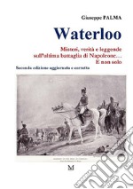 Waterloo. Misteri, verità e leggende  sull’ultima battaglia di Napoleone…  E non solo. E-book. Formato EPUB ebook