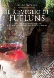 Il risveglio di FuflunsIl vino etrusco contemporaneo e la chimera delle origini della viticultura. E-book. Formato EPUB ebook di Lorenzo Pecchioni