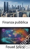 Finanza pubblicaPadroneggiare l&apos;arte della finanza pubblica e potenziare la tua alfabetizzazione finanziaria. E-book. Formato EPUB ebook