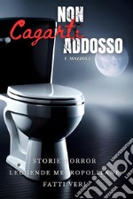 Non Cagarti AddossoStorie Horror, Leggende Metropolitane, Fatti veri. E-book. Formato EPUB ebook