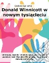 Donald Winnicott w nowym tysiacleciuStrategie, zasady i modele operacyjne lezace u podstaw mysli Donalda Winnicotta i jego teorii rozwoju czlowieka. E-book. Formato EPUB ebook