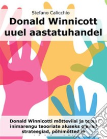 Donald Winnicott uuel aastatuhandelDonald Winnicotti mõtteviisi ja tema inimarengu teooriate aluseks olevad strateegiad, põhimõtted ja toimimismudelid. E-book. Formato EPUB ebook di Stefano Calicchio