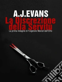 La Discrezione della ServitùLa prima indagine di Fulgenzio Marcel dall'Orto. E-book. Formato EPUB ebook