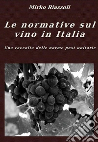 Le normative sul vino in Italia Una raccolta delle norme post unitarie. E-book. Formato PDF ebook