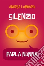 Silenzio, parla nonnaRacconti brevi divertenti. E-book. Formato EPUB ebook