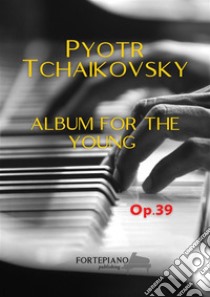 Album for the youngOp. 39 - for Piano. E-book. Formato EPUB ebook di Peter Ilyich Tchaikovsky