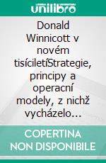 Donald Winnicott v novém tisíciletíStrategie, principy a operacní modely, z nichž vycházelo myšlení Donalda Winnicotta a jeho teorie lidského vývoje. E-book. Formato EPUB