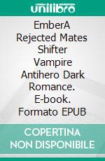 EmberA Rejected Mates Shifter Vampire Antihero Dark Romance. E-book. Formato EPUB ebook