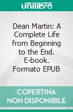 Dean Martin: A Complete Life from Beginning to the End. E-book. Formato EPUB ebook di History Hub