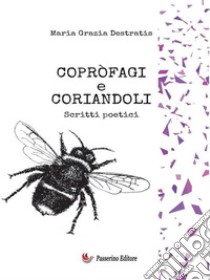 Còprofagi e coriandoliScritti poetici. E-book. Formato EPUB ebook di Maria Grazia Destratis