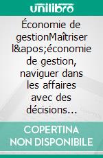 Économie de gestionMaîtriser l&apos;économie de gestion, naviguer dans les affaires avec des décisions éclairées. E-book. Formato EPUB ebook