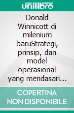 Donald Winnicott di milenium baruStrategi, prinsip, dan model operasional yang mendasari pemikiran Donald Winnicott dan teori-teori perkembangan manusia. E-book. Formato EPUB