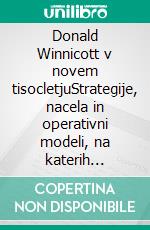 Donald Winnicott v novem tisocletjuStrategije, nacela in operativni modeli, na katerih temelji misel Donalda Winnicotta in njegove teorije clovekovega razvoja. E-book. Formato EPUB