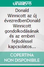 Donald Winnicott az új évezredbenDonald Winnicott gondolkodásának és az emberi fejlodéssel kapcsolatos elméleteinek alapjául szolgáló stratégiák, elvek és muködési modellek. E-book. Formato EPUB ebook di Stefano Calicchio